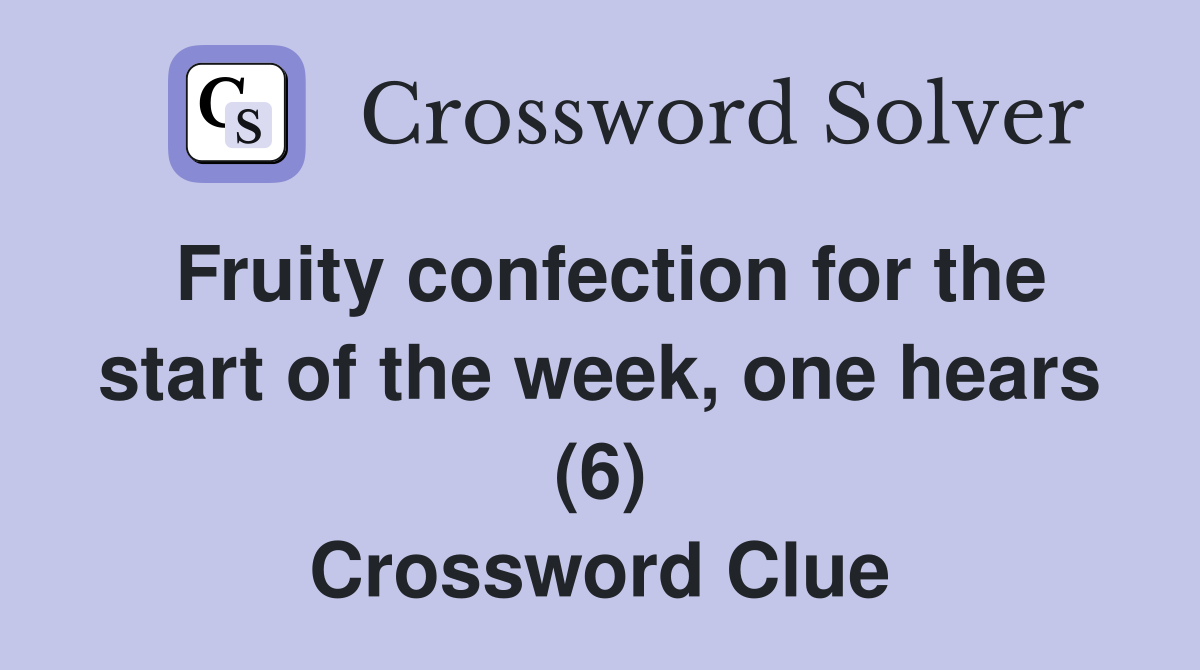 Fruity confection for the start of the week, one hears (6) Crossword